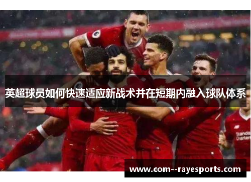 英超球员如何快速适应新战术并在短期内融入球队体系