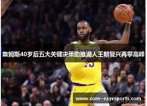 詹姆斯40岁后五大关键决策助推湖人王朝复兴再攀高峰 詹姆斯40岁后五大关键决策助推湖人王朝复兴再攀高峰