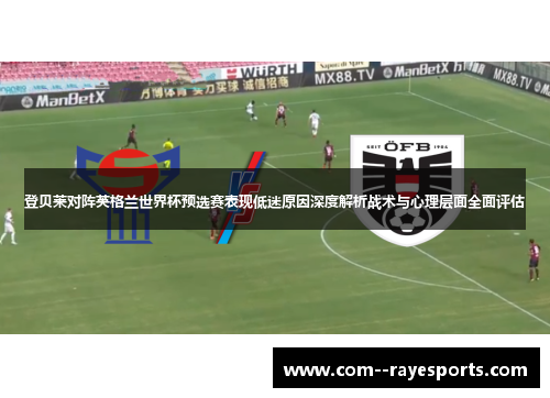 登贝莱对阵英格兰世界杯预选赛表现低迷原因深度解析战术与心理层面全面评估