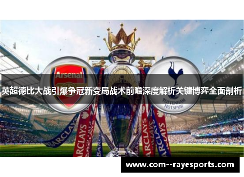 英超德比大战引爆争冠新变局战术前瞻深度解析关键博弈全面剖析