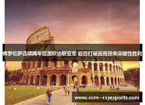 佛罗伦萨连续两年屈居欧协联亚军 能否打破困局迎来突破性胜利