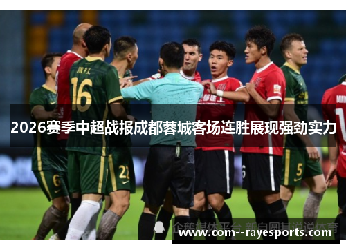 2026赛季中超战报成都蓉城客场连胜展现强劲实力