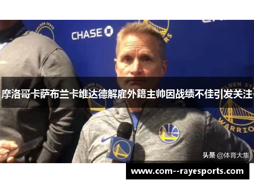 摩洛哥卡萨布兰卡维达德解雇外籍主帅因战绩不佳引发关注