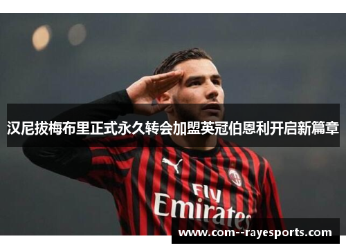 汉尼拔梅布里正式永久转会加盟英冠伯恩利开启新篇章