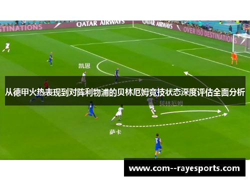 从德甲火热表现到对阵利物浦的贝林厄姆竞技状态深度评估全面分析 从德甲火热表现到对阵利物浦的贝林厄姆竞技状态深度评估全面分析
